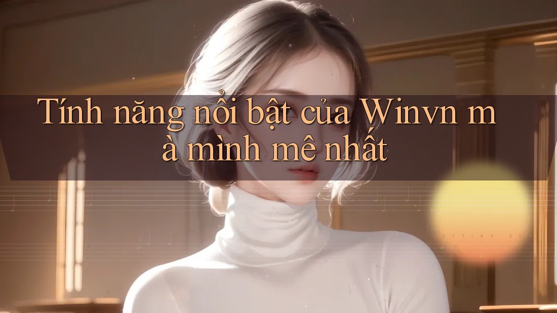 Tính năng nổi bật của Winvn mà mình mê nhất