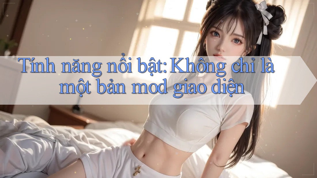 Tính năng nổi bật: Không chỉ là một bản mod giao diện Tính năng nổi bật: Không chỉ là một bản mod giao diện