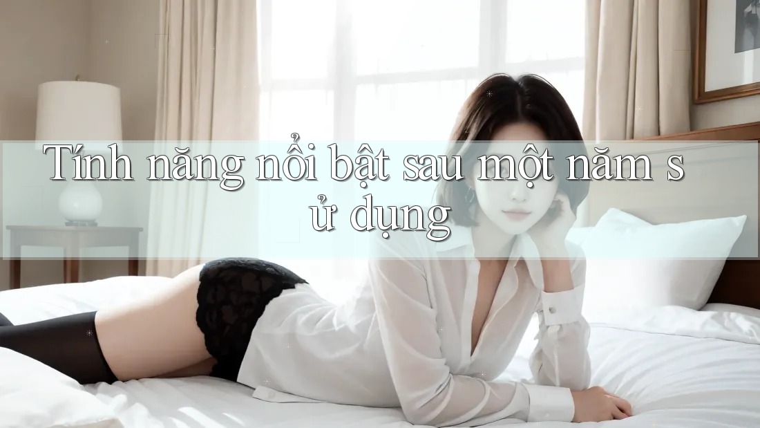 Tính năng nổi bật sau một năm sử dụng Tính năng nổi bật sau một năm sử dụng