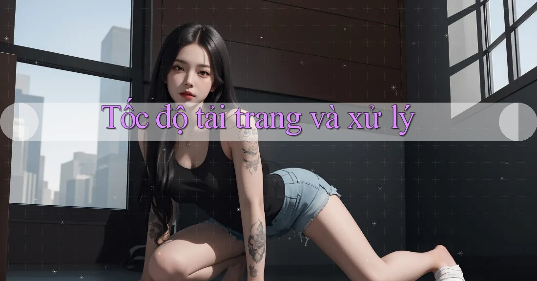 Tốc độ tải trang và xử lý