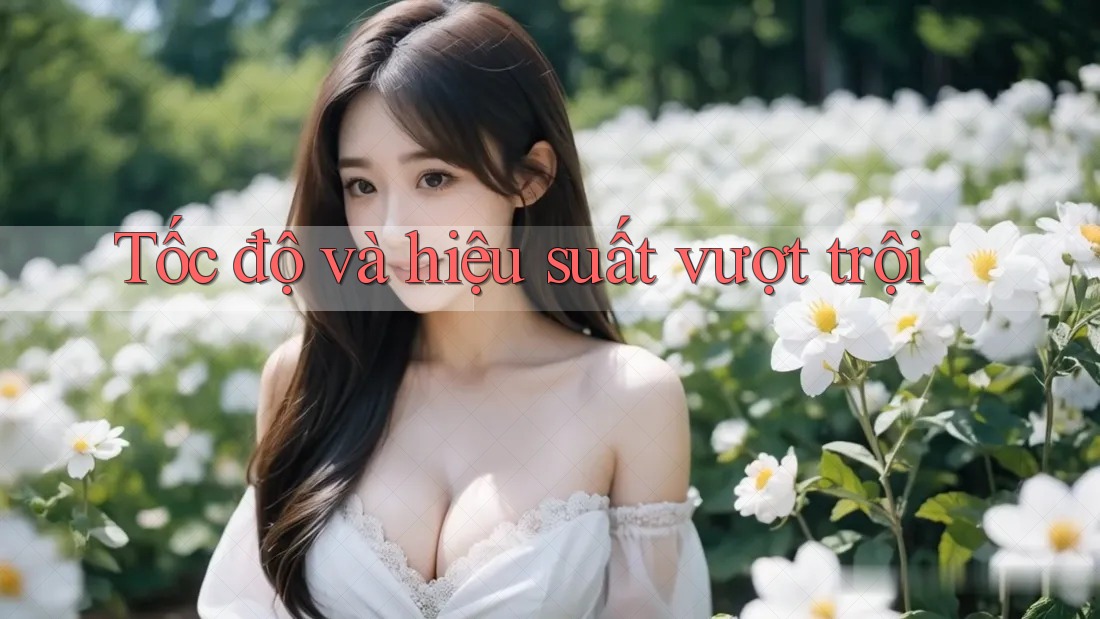 Tốc độ và hiệu suất vượt trội