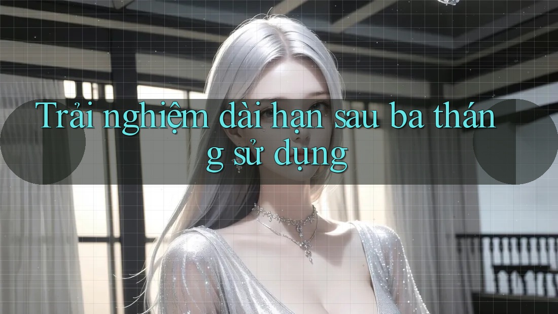 Trải nghiệm dài hạn sau ba tháng sử dụng