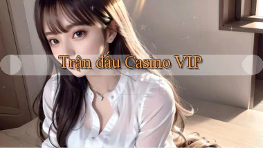 Trận đấu Casino VIP