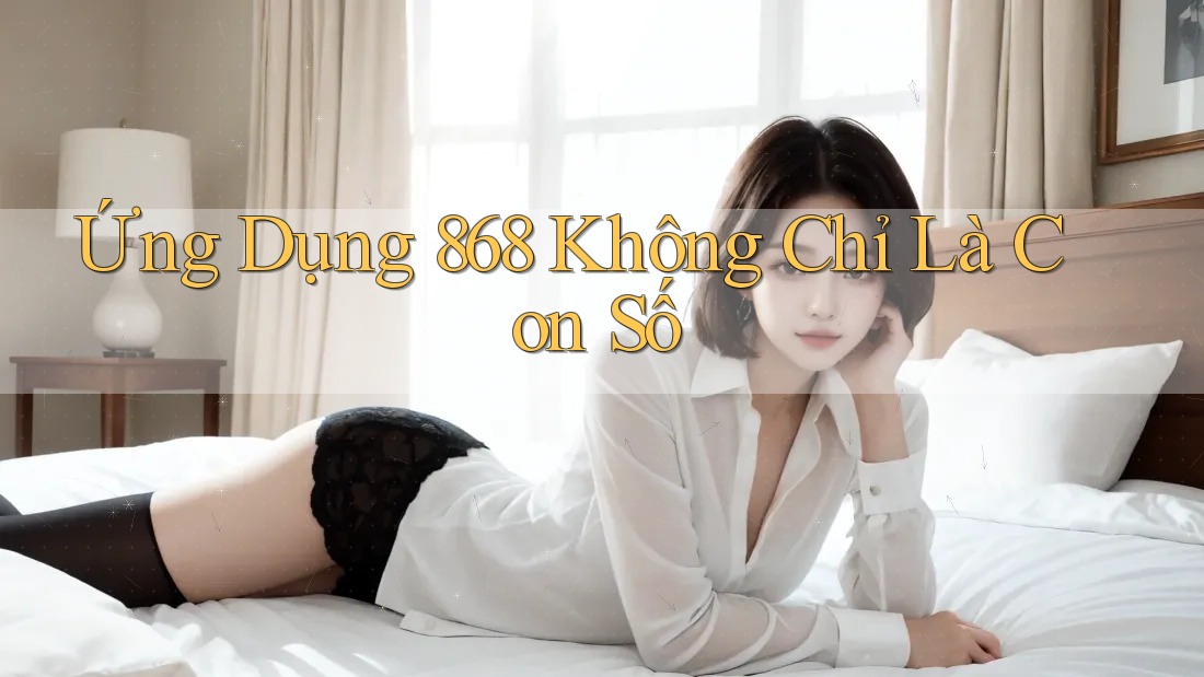 Ứng Dụng 868 Không Chỉ Là Con Số