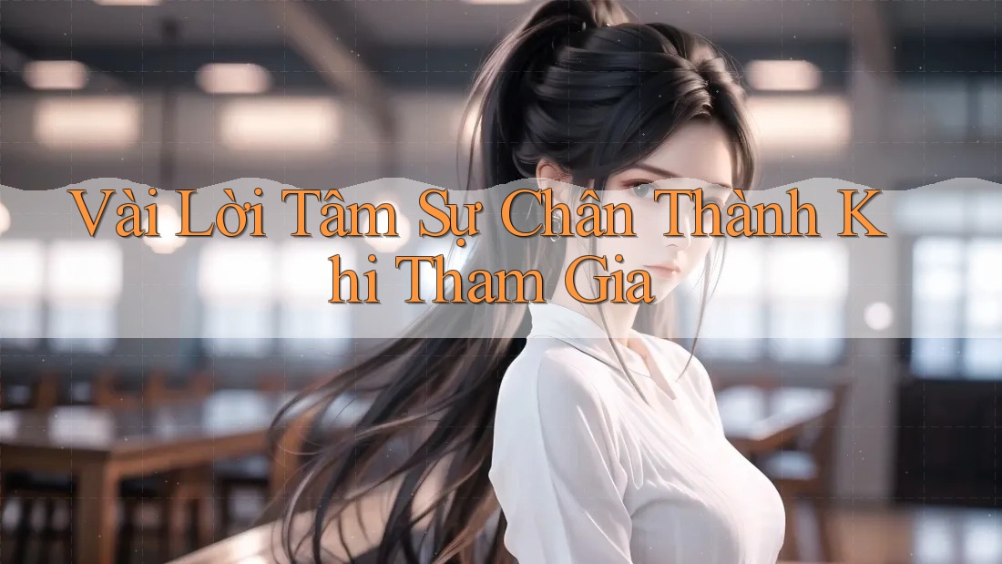Vài Lời Tâm Sự Chân Thành Khi Tham Gia