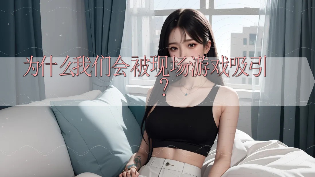 为什么我们会被现场游戏吸引？